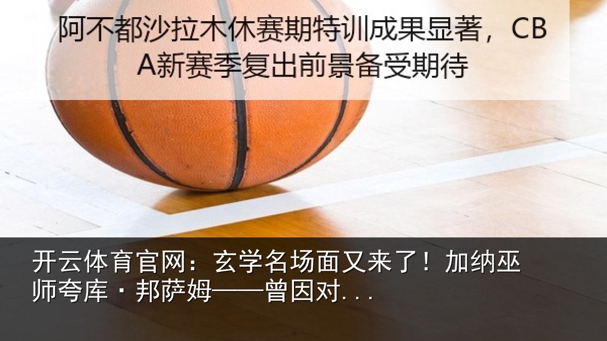 开云体育官网：玄学名场面又来了！加纳巫师夸库·邦萨姆——曾因对...