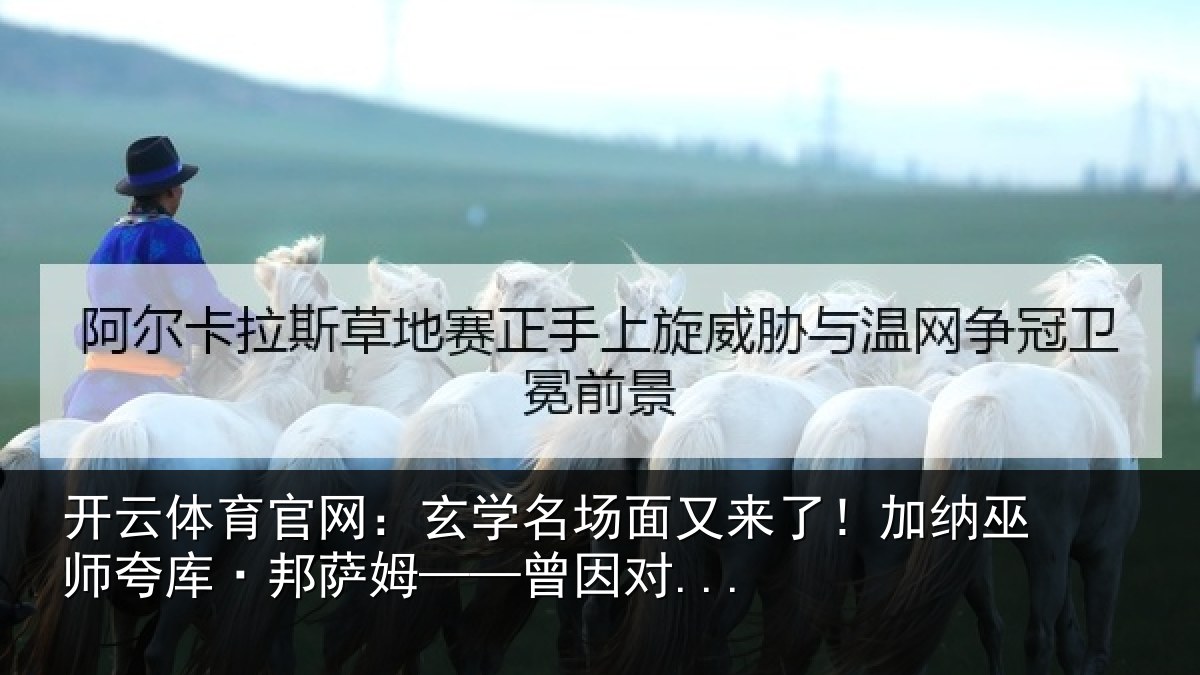 开云体育官网：玄学名场面又来了！加纳巫师夸库·邦萨姆——曾因对...
