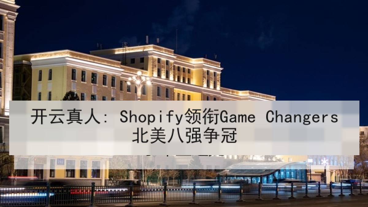 开云真人: Shopify领衔Game Changers北美八强争冠
