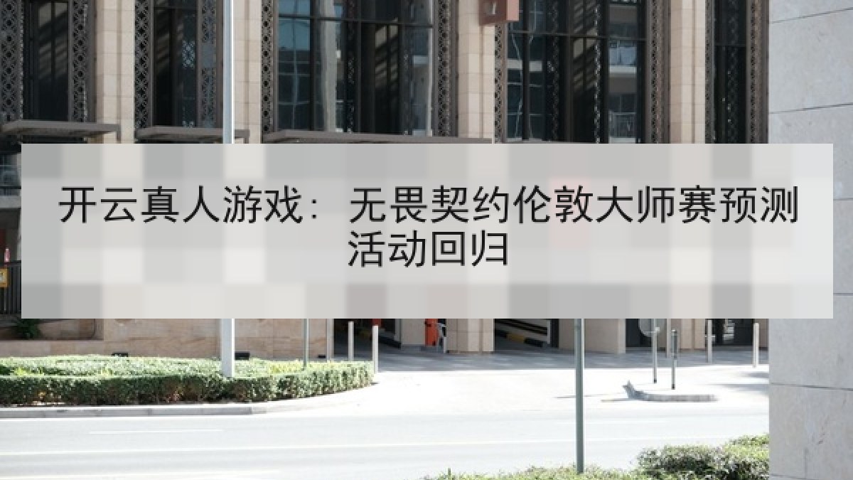 开云真人游戏: 无畏契约伦敦大师赛预测活动回归