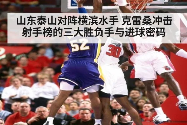 山东泰山对阵横滨水手 克雷桑冲击射手榜的三大胜负手与进球密码