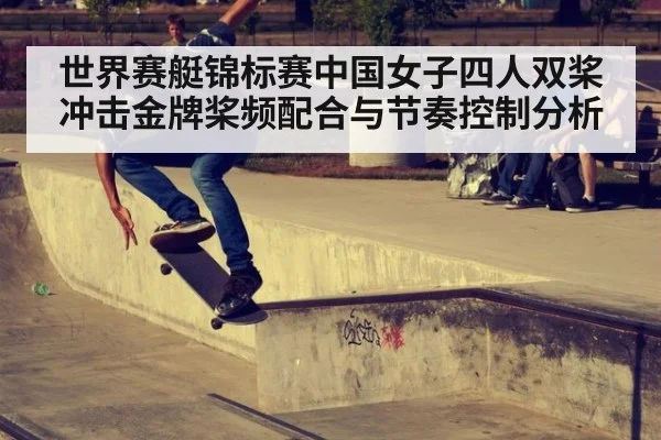世界赛艇锦标赛中国女子四人双桨冲击金牌桨频配合与节奏控制分析
