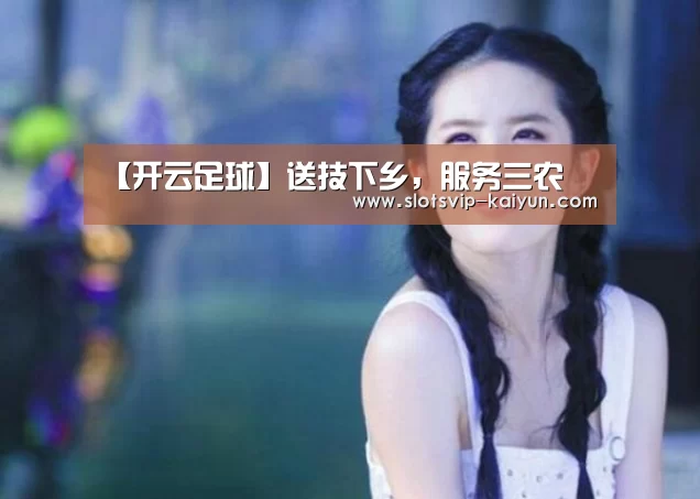 【开云足球】送技下乡,服务三农(图1) 开云赛事