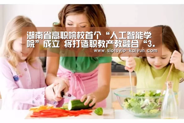 湖南省高职院校首个“人工智能学院”成立 将打造职教产教融合“3.0版”:开云赛事(图1) 开云篮球