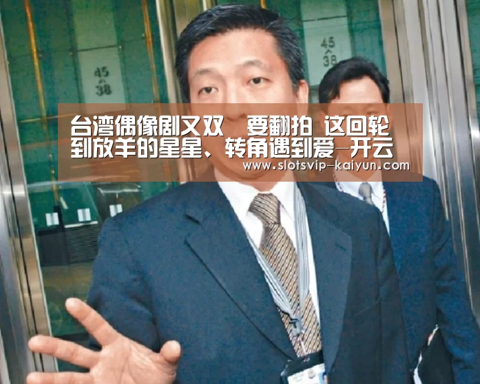 台湾偶像剧又双叒要翻拍 这回轮到放羊的星星、转角遇到爱-开云体育(图2) 开云赛事