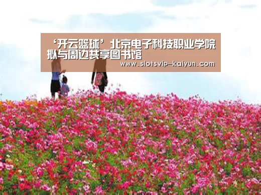 ‘开云篮球’北京电子科技职业学院拟与周边共享图书馆(图4) 开云篮球